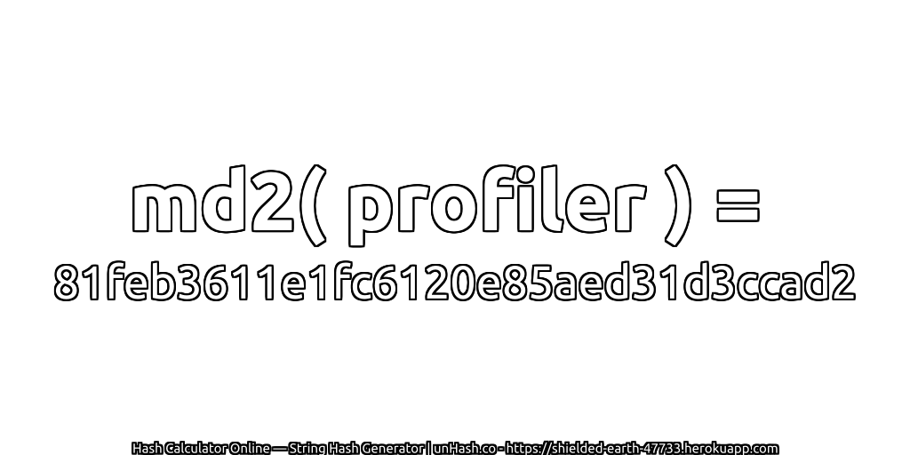 md2( profiler ) = 81feb3611e1fc6120e85aed31d3ccad2 | unHash.co