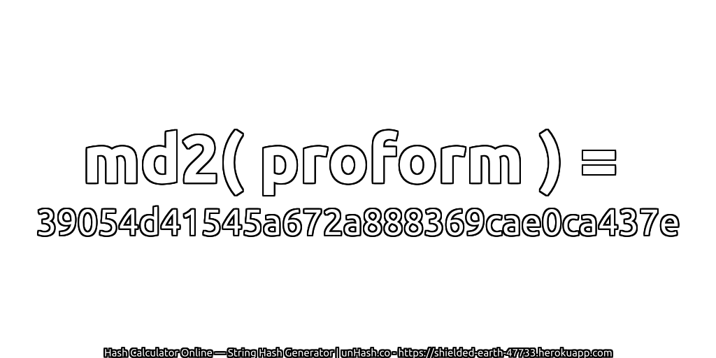 md2( proform ) = 39054d41545a672a888369cae0ca437e | unHash.co