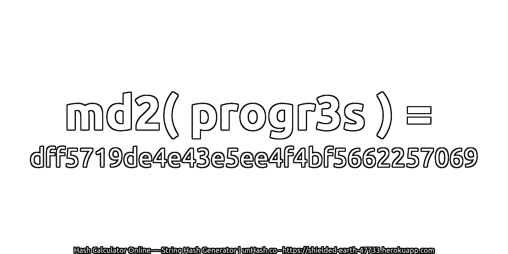 md2( progr3s ) = dff5719de4e43e5ee4f4bf5662257069 | unHash.co