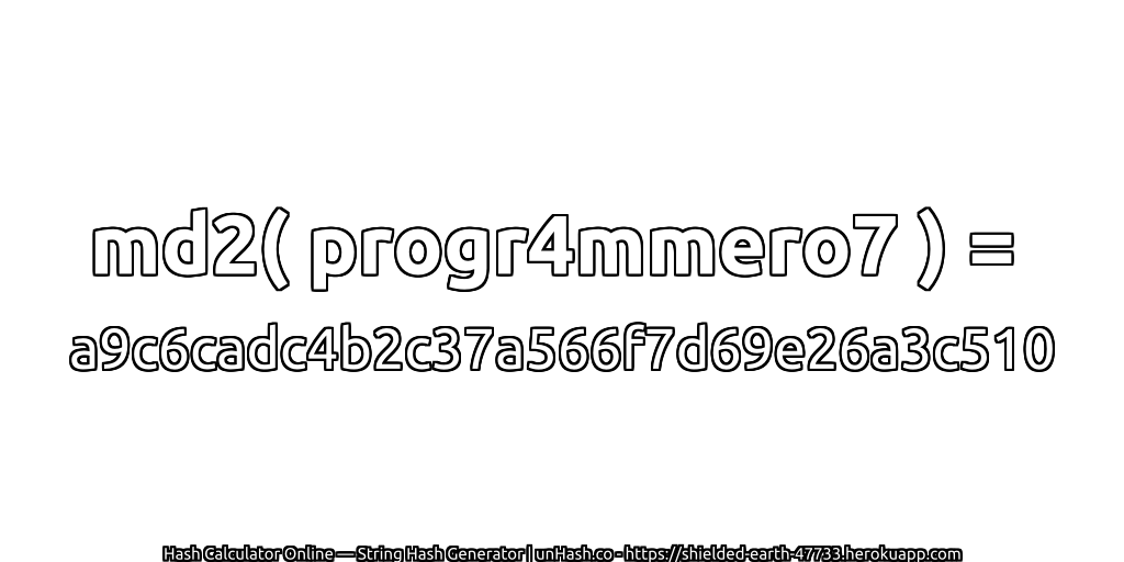 md2( progr4mmero7 ) = a9c6cadc4b2c37a566f7d69e26a3c510 | unHash.co