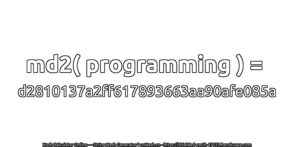 md2( programming ) = d2810137a2ff617893663aa90afe085a | unHash.co