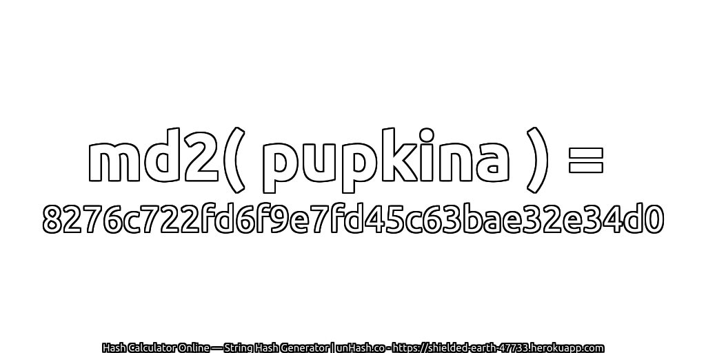 md2( pupkina ) = 8276c722fd6f9e7fd45c63bae32e34d0 | unHash.co
