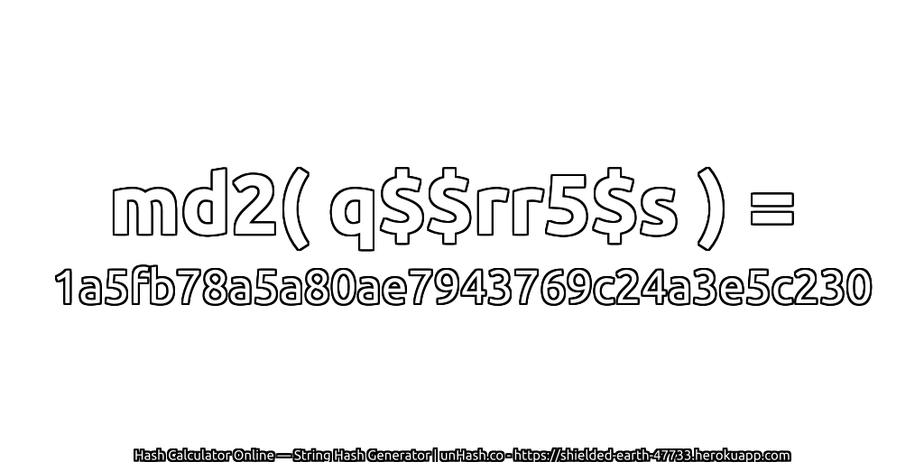 md2( q$$rr5$s ) = 1a5fb78a5a80ae7943769c24a3e5c230 | unHash.co