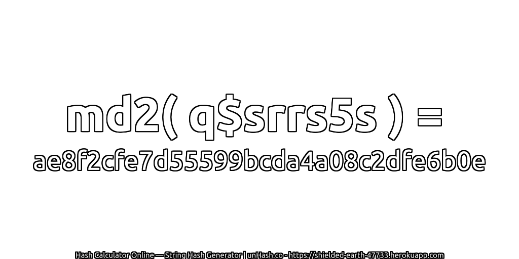md2( q$srrs5s ) = ae8f2cfe7d55599bcda4a08c2dfe6b0e | unHash.co