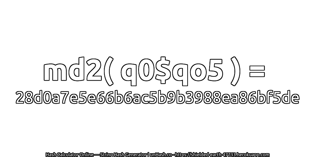 md2( q0$qo5 ) = 28d0a7e5e66b6ac5b9b3988ea86bf5de | unHash.co