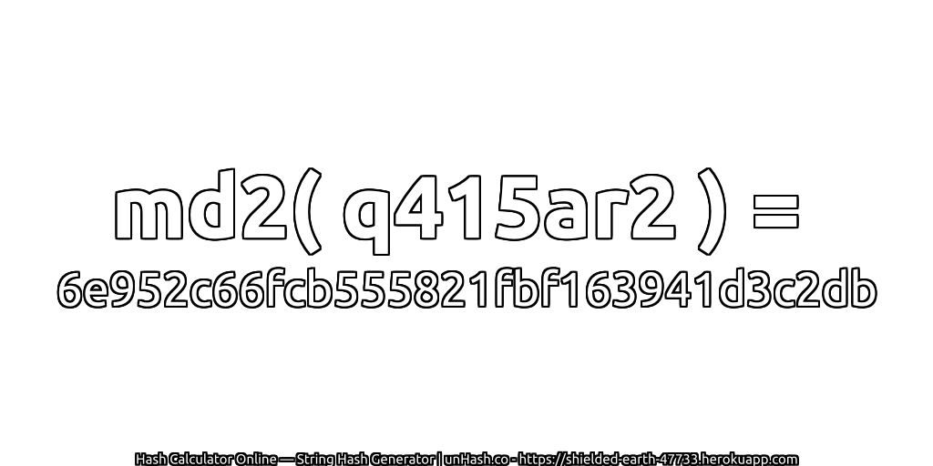md2( q415ar2 ) = 6e952c66fcb555821fbf163941d3c2db | unHash.co