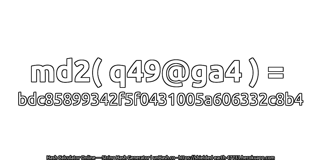 md2( q49@ga4 ) = bdc85899342f5f0431005a606332c8b4 | unHash.co
