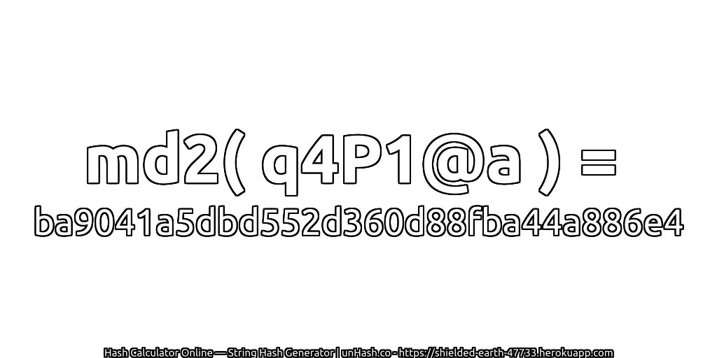 md2( q4P1@a ) = ba9041a5dbd552d360d88fba44a886e4 | unHash.co