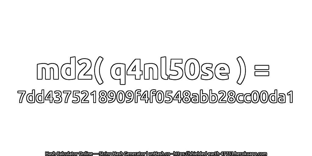 md2( q4nl50se ) = 7dd4375218909f4f0548abb28cc00da1 | unHash.co