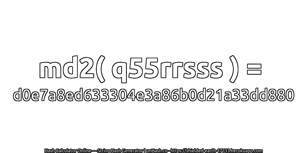 md2( q55rrsss ) = d0e7a8ed633304e3a86b0d21a33dd880 | unHash.co