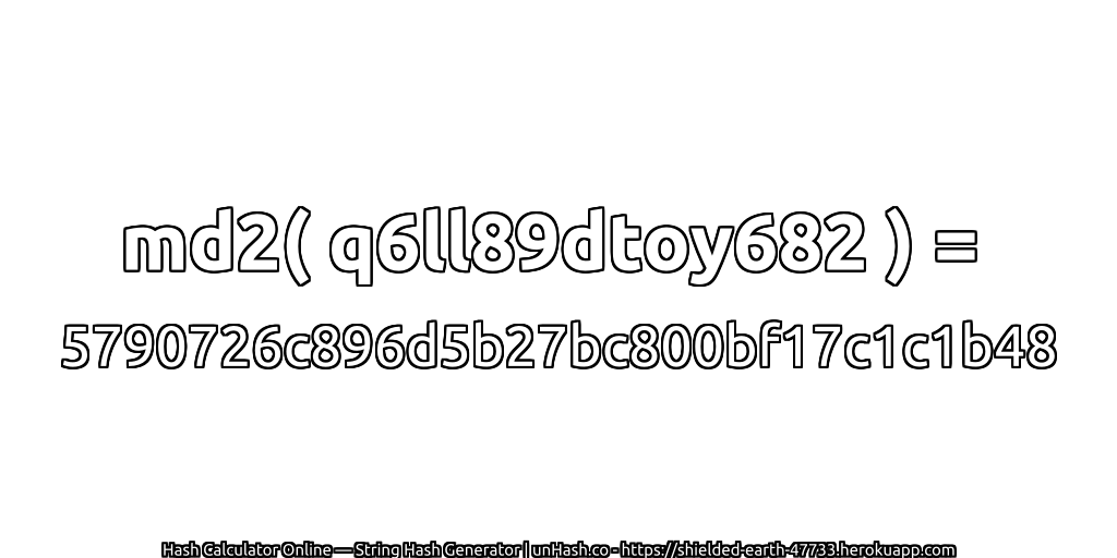 md2( q6ll89dtoy682 ) = 5790726c896d5b27bc800bf17c1c1b48 | unHash.co