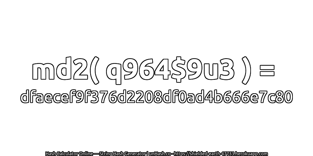 md2( q964$9u3 ) = dfaecef9f376d2208df0ad4b666e7c80 | unHash.co
