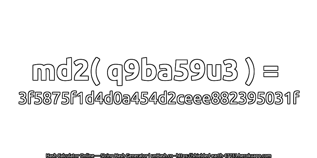 md2( q9ba59u3 ) = 3f5875f1d4d0a454d2ceee882395031f | unHash.co