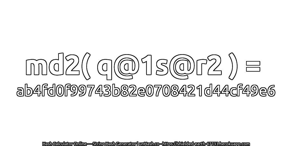 md2( q@1s@r2 ) = ab4fd0f99743b82e0708421d44cf49e6 | unHash.co