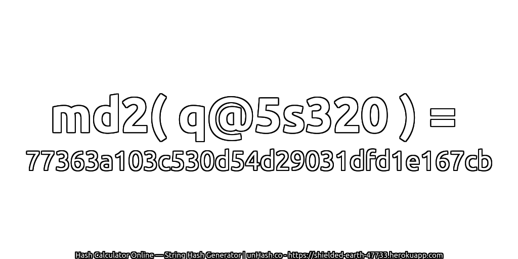 md2( q@5s320 ) = 77363a103c530d54d29031dfd1e167cb | unHash.co