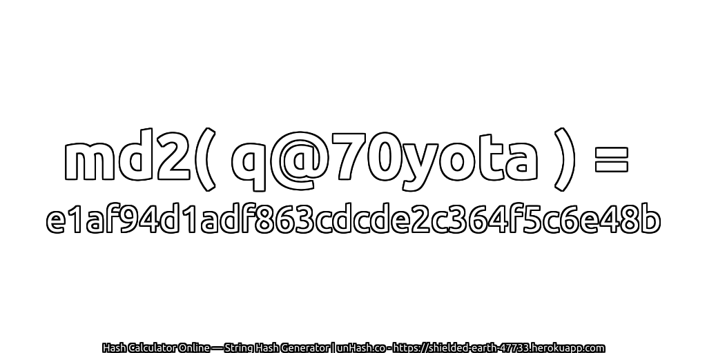 md2( q@70yota ) = e1af94d1adf863cdcde2c364f5c6e48b | unHash.co