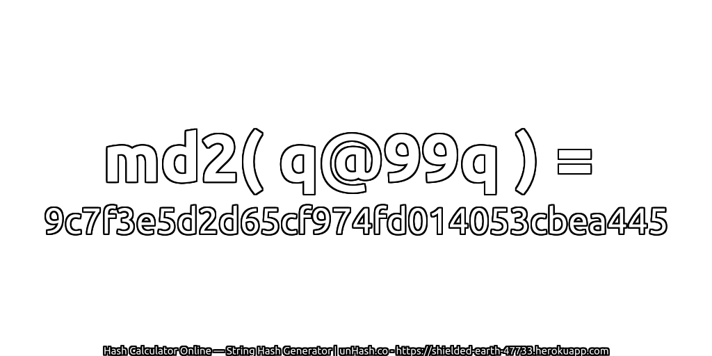 md2( q@99q ) = 9c7f3e5d2d65cf974fd014053cbea445 | unHash.co