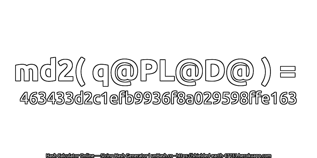 md2( q@PL@D@ ) = 463433d2c1efb9936f8a029598ffe163 | unHash.co