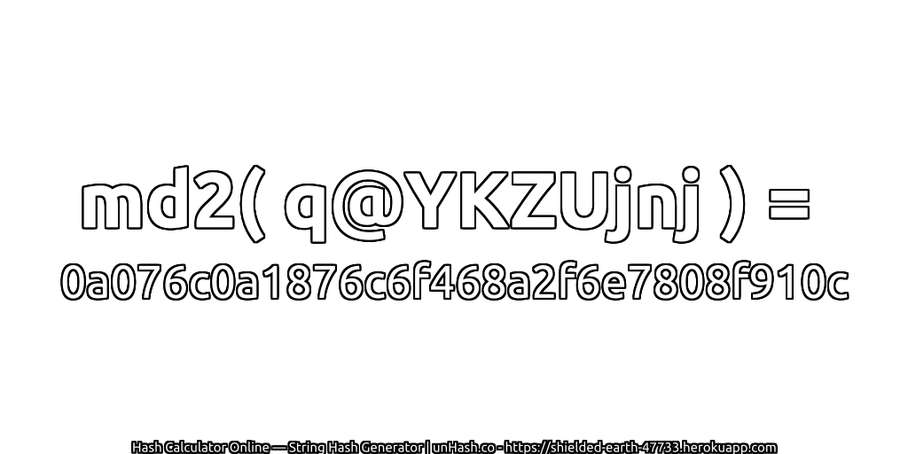 md2( q@YKZUjnj ) = 0a076c0a1876c6f468a2f6e7808f910c | unHash.co