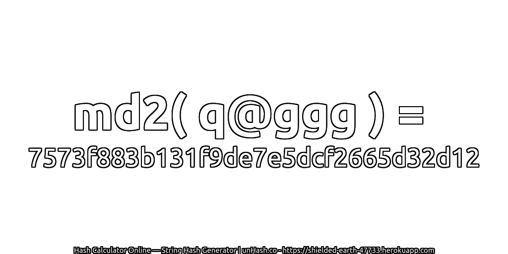 md2( q@ggg ) = 7573f883b131f9de7e5dcf2665d32d12 | unHash.co