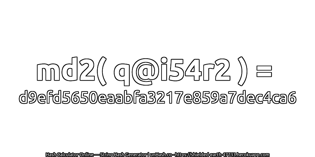 md2( q@i54r2 ) = d9efd5650eaabfa3217e859a7dec4ca6 | unHash.co