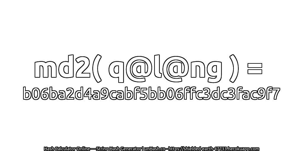 md2( q@l@ng ) = b06ba2d4a9cabf5bb06ffc3dc3fac9f7 | unHash.co
