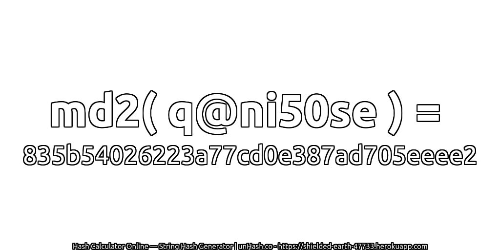 md2( q@ni50se ) = 835b54026223a77cd0e387ad705eeee2 | unHash.co