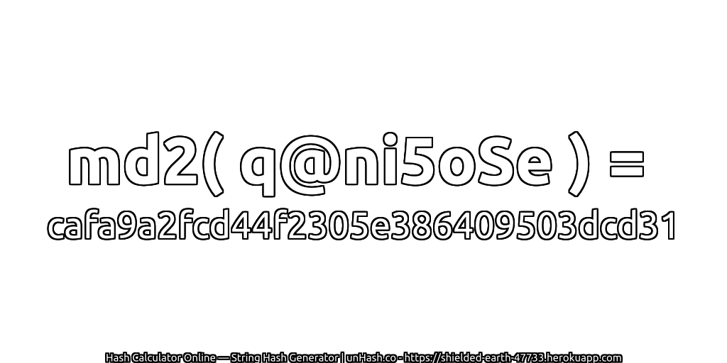 md2( q@ni5oSe ) = cafa9a2fcd44f2305e386409503dcd31 | unHash.co