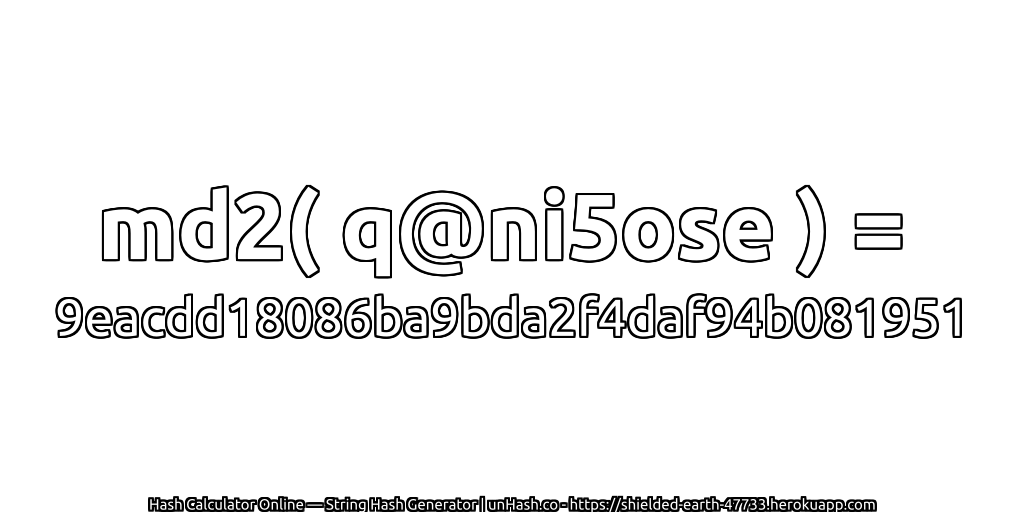 md2( q@ni5ose ) = 9eacdd18086ba9bda2f4daf94b081951 | unHash.co
