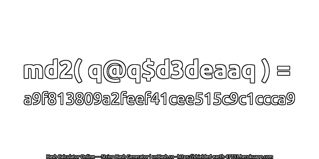 md2( q@q$d3deaaq ) = a9f813809a2feef41cee515c9c1ccca9 | unHash.co