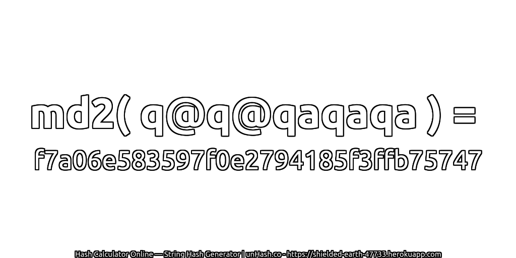md2( q@q@qaqaqa ) = f7a06e583597f0e2794185f3ffb75747 | unHash.co