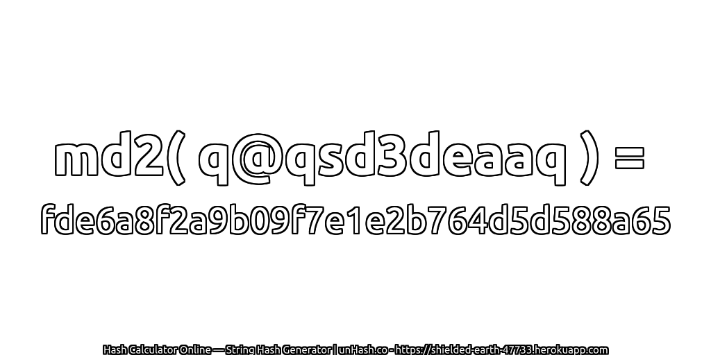 md2( q@qsd3deaaq ) = fde6a8f2a9b09f7e1e2b764d5d588a65 | unHash.co