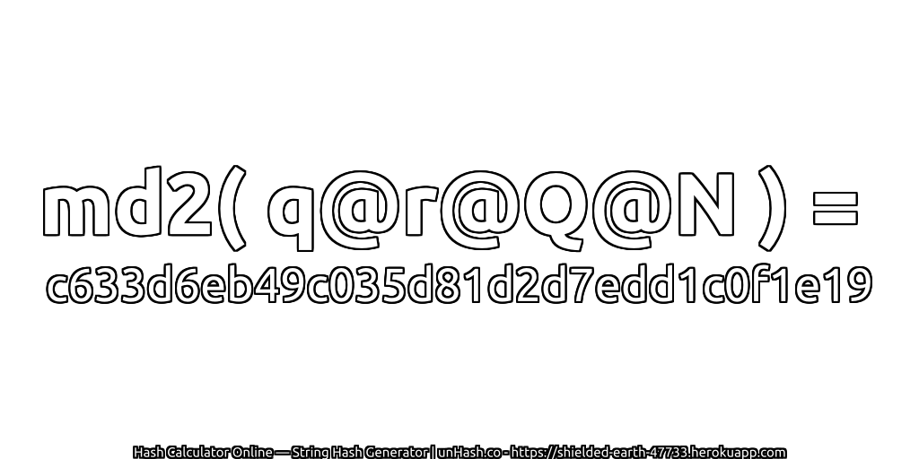 md2( q@r@Q@N ) = c633d6eb49c035d81d2d7edd1c0f1e19 | unHash.co