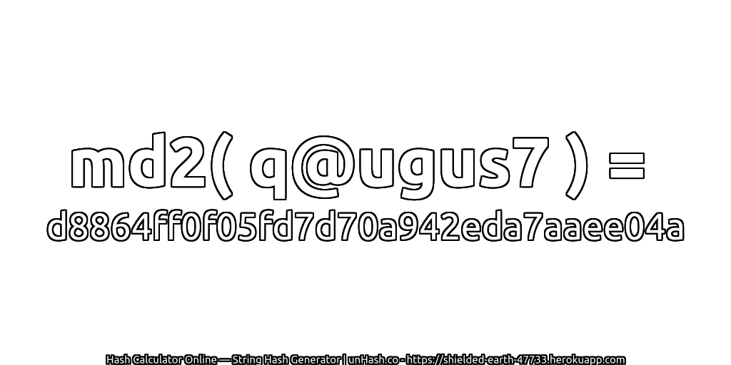 md2( q@ugus7 ) = d8864ff0f05fd7d70a942eda7aaee04a | unHash.co