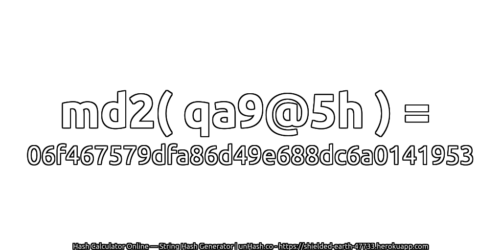 md2( qa9@5h ) = 06f467579dfa86d49e688dc6a0141953 | unHash.co