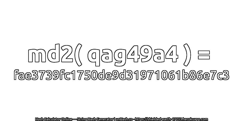 md2( qag49a4 ) = fae3739fc1750de9d31971061b86e7c3 | unHash.co
