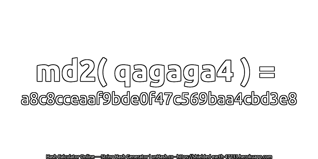 md2( qagaga4 ) = a8c8cceaaf9bde0f47c569baa4cbd3e8 | unHash.co