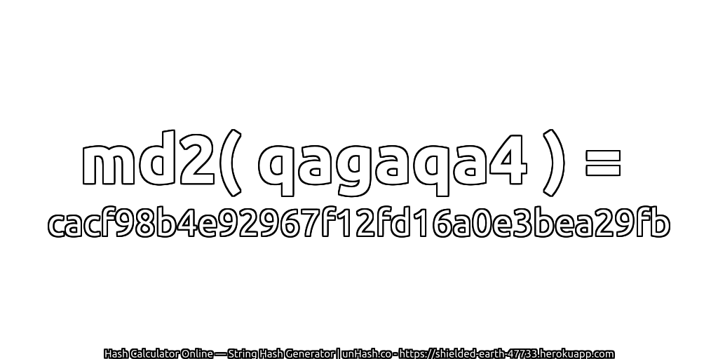 md2( qagaqa4 ) = cacf98b4e92967f12fd16a0e3bea29fb | unHash.co