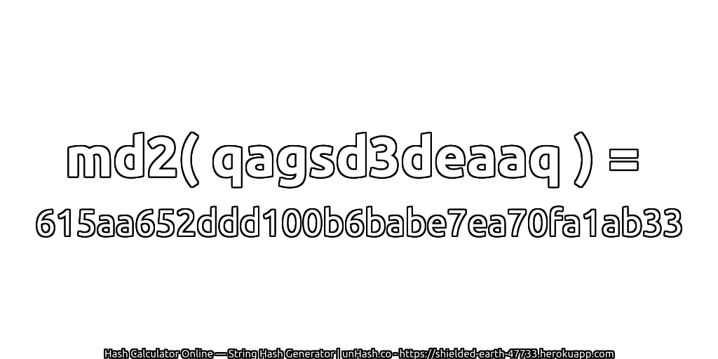 md2( qagsd3deaaq ) = 615aa652ddd100b6babe7ea70fa1ab33 | unHash.co