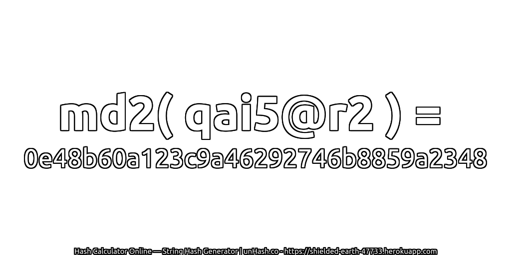 md2( qai5@r2 ) = 0e48b60a123c9a46292746b8859a2348 | unHash.co