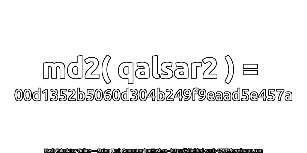 md2( qalsar2 ) = 00d1352b5060d304b249f9eaad5e457a | unHash.co
