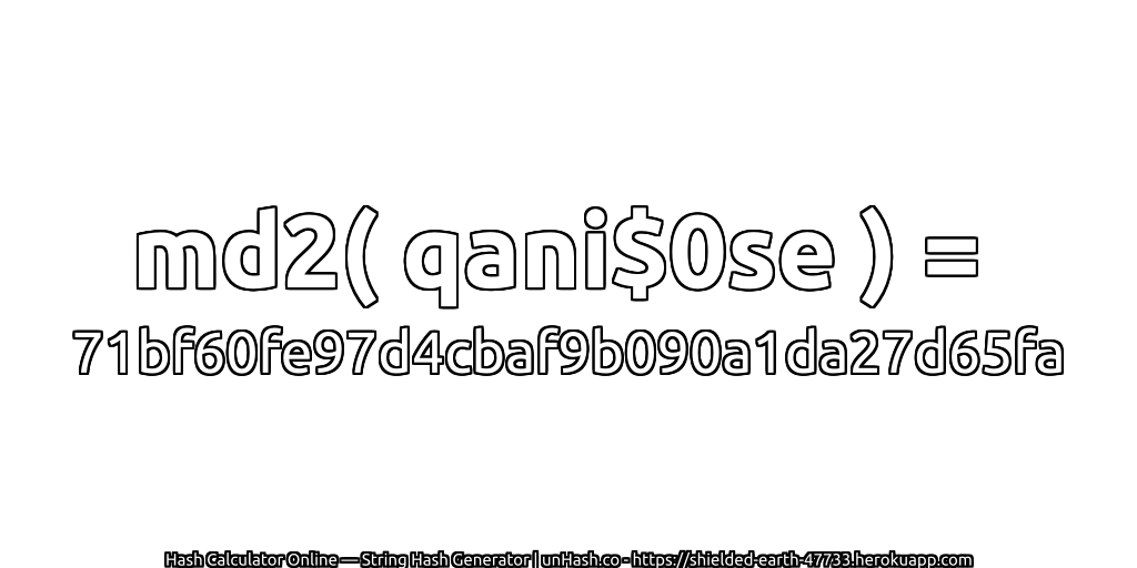 md2( qani$0se ) = 71bf60fe97d4cbaf9b090a1da27d65fa | unHash.co