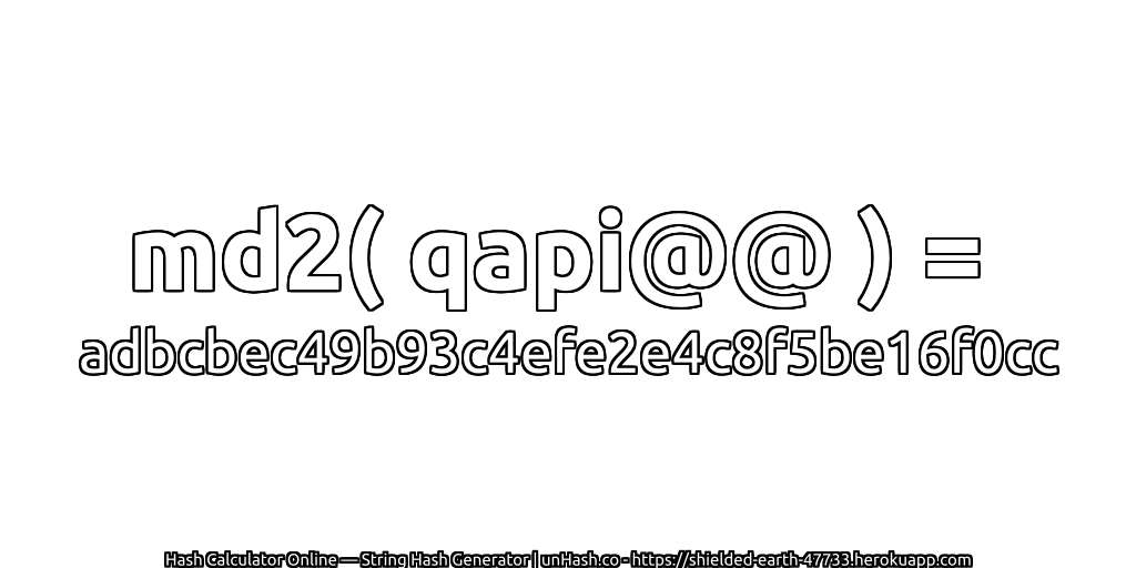 md2( qapi@@ ) = adbcbec49b93c4efe2e4c8f5be16f0cc | unHash.co
