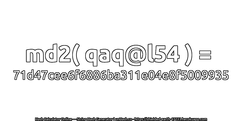md2( qaq@l54 ) = 71d47cee6f6886ba311e04e8f5009935 | unHash.co