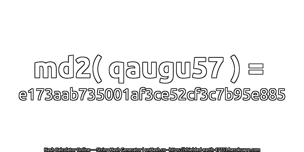 md2( qaugu57 ) = e173aab735001af3ce52cf3c7b95e885 | unHash.co