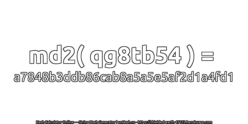md2( qg8tb54 ) = a7848b3ddb86cab8a5a5e5af2d1a4fd1 | unHash.co