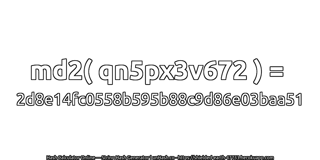 md2( qn5px3v672 ) = 2d8e14fc0558b595b88c9d86e03baa51 | unHash.co