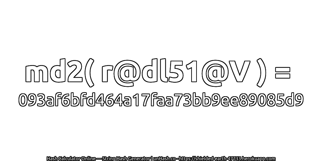 md2( r@dl51@V ) = 093af6bfd464a17faa73bb9ee89085d9 | unHash.co