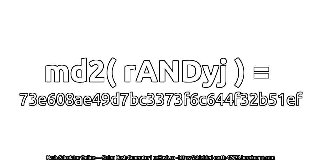 md2( rANDyj ) = 73e608ae49d7bc3373f6c644f32b51ef | unHash.co