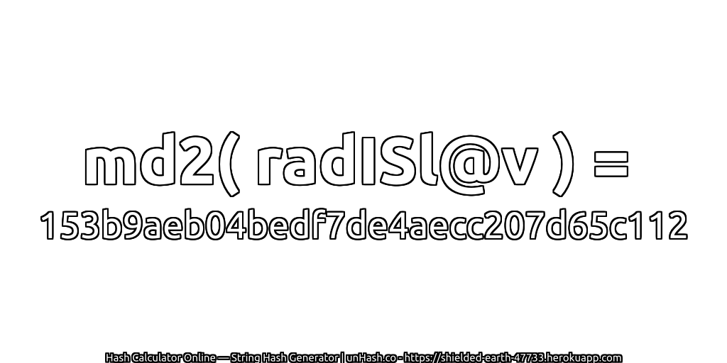 md2( radISl@v ) = 153b9aeb04bedf7de4aecc207d65c112 | unHash.co